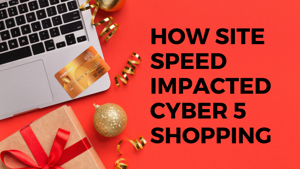 How Site Speed Impacted 2021 Cyber 5 Shopping 