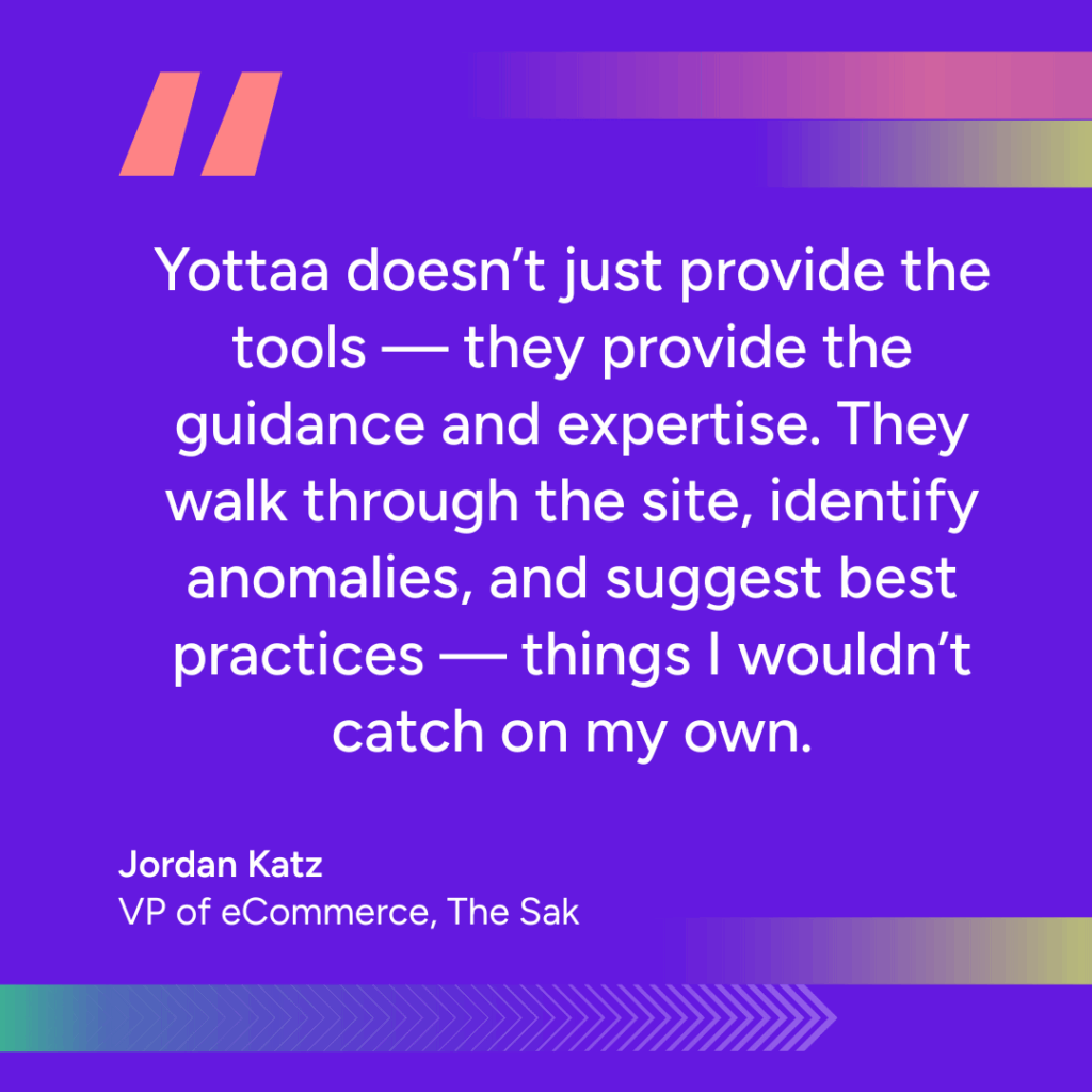 Yottaa doesn’t just provide the tools — they provide the guidance and expertise. They walk through the site, identify anomalies, and suggest best practices — things I wouldn’t catch on my own.